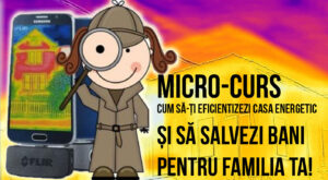 Micro-curs Cum să-ți eficientizezi casa energetic și să salvezi bani pentru familia ta!